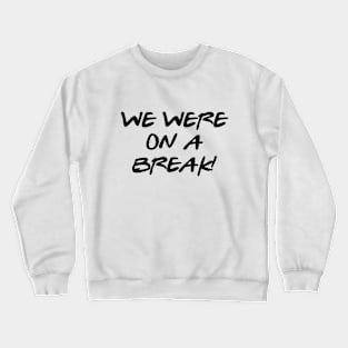 We Were On A Break! Crewneck Sweatshirt